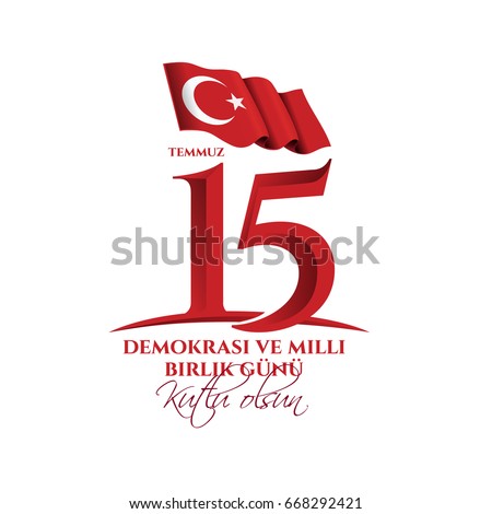 vector illustration. Turkish holiday Demokrasi ve Milli Birlik Gunu 15 Temmuz Translation from Turkish: The Democracy and National Unity Day of Turkey, veterans and martyrs of 15 July. With a holiday vector illustration. Turkish holiday Demokrasi ve Milli Birlik Gunu 15 Temmuz Translation from Turkish: The Democracy and National Unity Day of Turkey, veterans and martyrs of 15 July. With a holiday