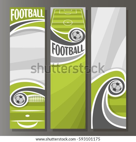 Vector Vertical Banners for Football: 3 template for title text on football theme, green sports ground field, flying in goal soccer ball, abstract vertical banner for advertising on grey background.