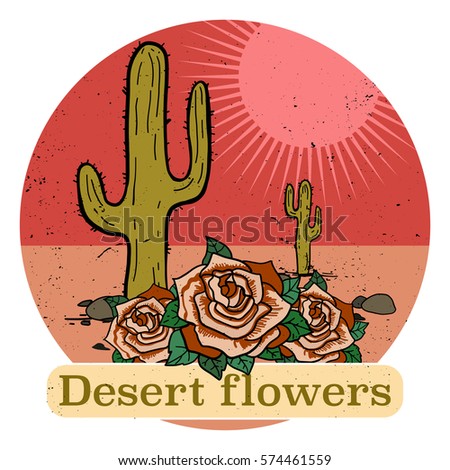Hand drawn vintage stylized illustration with the desert, cactus, roses and the text - desert flowers, vector file, fully editable, great for textile print or poster.