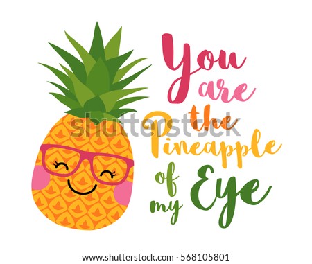You are the pineapple of my eye typography design with cute pineapple cartoon illustration