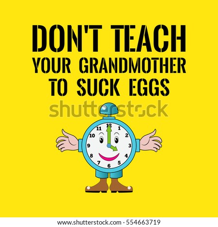 Teach suck eggs Charming Teach suck eggs so?
