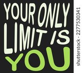 Your Only Limit Is You.  ...