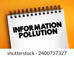 Small photo of Information Pollution is the contamination of information supply with irrelevant, redundant, unsolicited, hampering and low-value information, text concept background