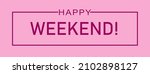happy weekend greeting... | Shutterstock .eps vector #2102898127