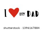 i love my dad   quote lettering ... | Shutterstock .eps vector #1396167884