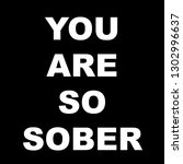text "you are so sober" on... | Shutterstock . vector #1302996637