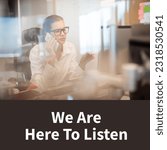 Small photo of Composite of we are here to listen text and caucasian businesswoman talking on smartphone in cabin. Office, samaritans awareness day, support, communication, technology and campaign concept.