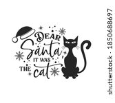 Dear Santa  It Was The Cat...