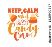 Keep Calm And Eat Candy Corn  ...