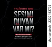 17 ağustos 1999 Marmara Depremi. Sesimi Duyan var mı? translation: 17 august 1999 03:02. Anyone hear my voice? We commemorate the citizens who died in the Marmara Earthquake with mercy and gratitude.