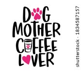 dog mother coffee lover   words ... | Shutterstock .eps vector #1834587157
