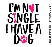 I Am Not Single  I Have A Dog   ...