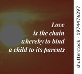 Small photo of Best motivational, inspirational, emotional and parents quote on the abstract background. Love is the chain whereby to bind a child to its parents.