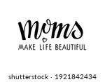 Moms Make Life Beautiful Text....