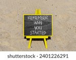 Small photo of Remember why you started symbol. Concept word Remember why you started on beautiful black chalk blackboard. Beautiful sand beach background. Business remember why you started concept. Copy space.