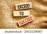 Small photo of Exceed to succeed symbol. Concept words Exceed to succeed on beautiful wooden blocks. Beautiful canvas table canvas background. Business and exceed to succeed concept. Copy space.