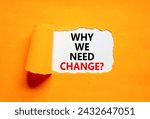 Small photo of Why we need change symbol. Concept words Why we need change on beautiful white paper. Beautiful orange background. Business and why we need change concept. Copy space.