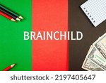 Small photo of BRAINCHILD - word (text) and money dollars on a table of different colors and black, red and green pencils. Business concept: buy, sell (copy space).
