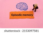 Episodic memory.The word is written on a slip of colored paper. Psychological terms, psychologic words, Spiritual terminology. psychiatric research. Mental Health Buzzwords.