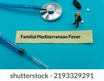 Small photo of Familial Mediterranean Fever.The word is written on a slip of colored paper. health terms, health care words, medical terminology. wellness Buzzwords. disease acronyms.