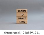 Small photo of Learn to react Less symbol. Wooden blocks with words Learn to react Less. Businessman hand. Beautiful grey background. Business and Learn to react Less. Copy space.