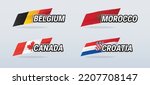 Vector banners featuring names of countries with national flags for teams Belgium, Canada, Morocco and Croatia, for World Cup groups and other sports, in hand drawn illustration style.