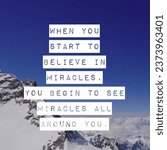 Small photo of When you start to believe in miracles, you begin to see miracles all around you. Motivational Quote.