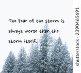 Small photo of The fear of the storm is always worse than the storm itself. Motivational Words.