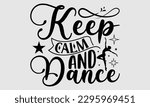Keep Calm And Dance  Dances Svg ...