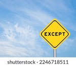 Small photo of Yellow transportation sign with word except on blue color sky background