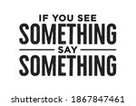 If You See Something  Say...