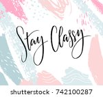 stay classy. inspirational... | Shutterstock .eps vector #742100287